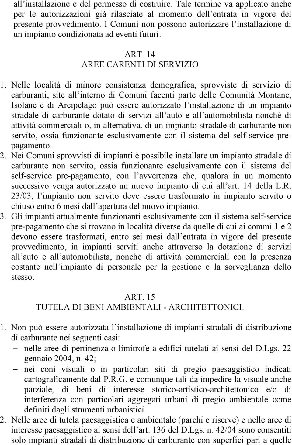 Nelle località di minore consistenza demografica, sprovviste di servizio di carburanti, site all interno di Comuni facenti parte delle Comunità Montane, Isolane e di Arcipelago può essere autorizzato