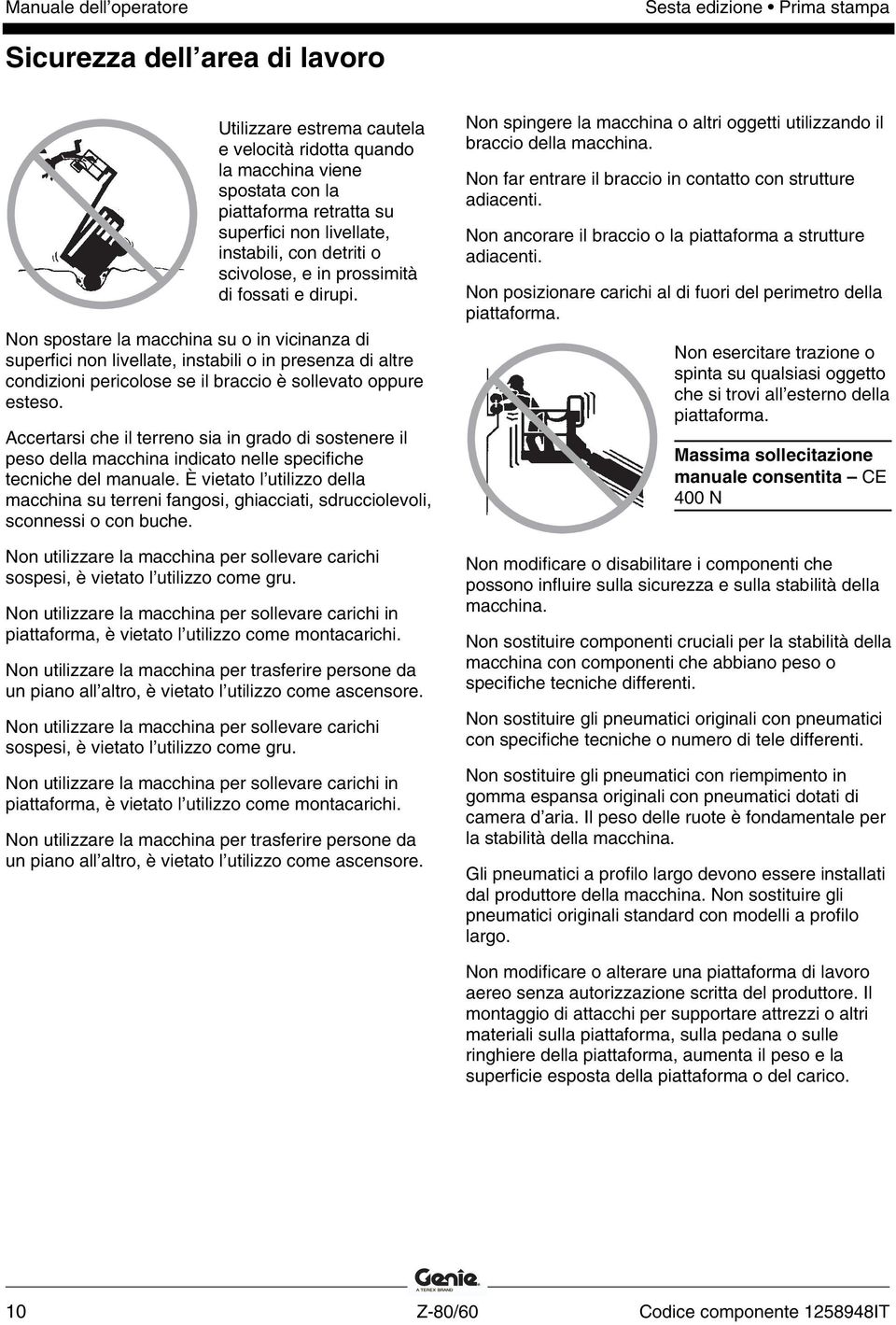 Non spostare la macchina su o in vicinanza di superfici non livellate, instabili o in presenza di altre condizioni pericolose se il braccio è sollevato oppure esteso.