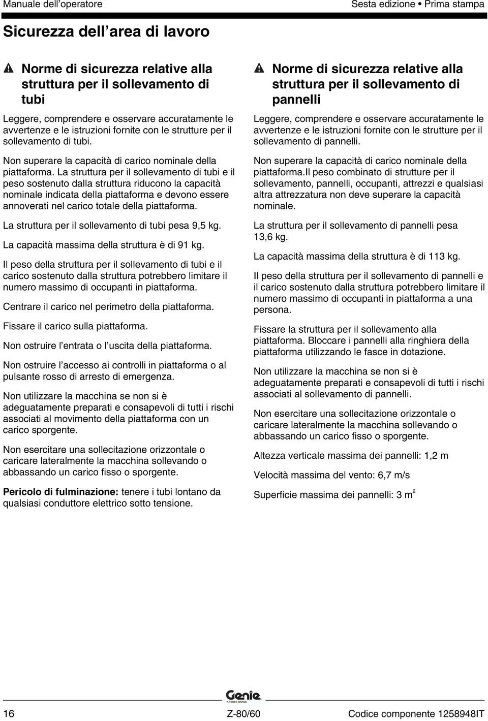 La struttura per il sollevamento di tubi e il peso sostenuto dalla struttura riducono la capacità nominale indicata della piattaforma e devono essere annoverati nel carico totale della piattaforma.