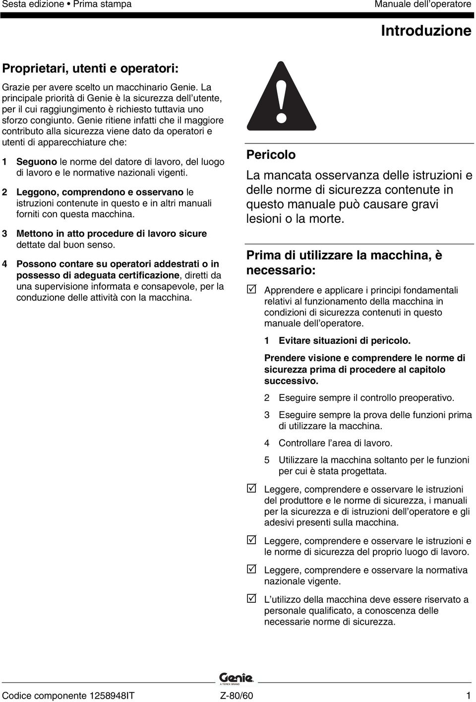 Genie ritiene infatti che il maggiore contributo alla sicurezza viene dato da operatori e utenti di apparecchiature che: 1 Seguono le norme del datore di lavoro, del luogo di lavoro e le normative