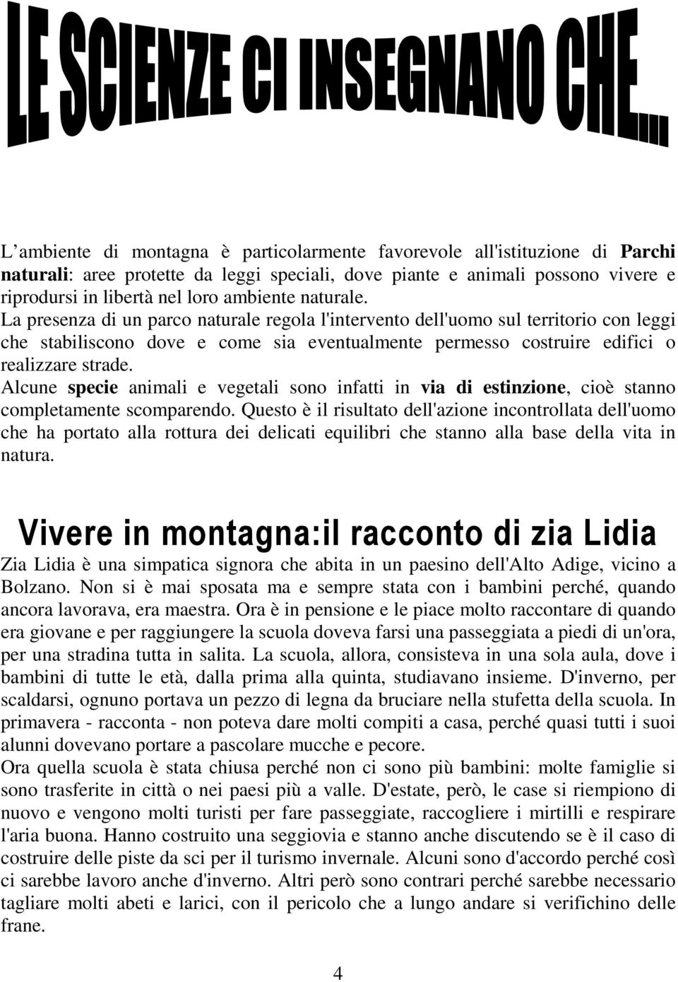 Alcune specie animali e vegetali sono infatti in via di estinzione, cioè stanno completamente scomparendo.