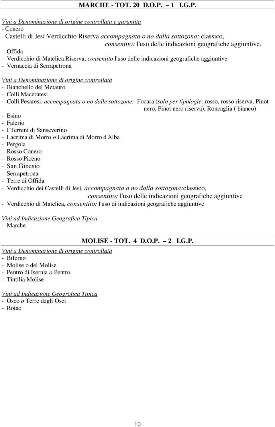 accompagnata o no dalle sottozone: Focara (solo per tipologie: rosso, rosso riserva, Pinot nero, Pinot nero riserva), Roncaglia ( bianco) - Esino - Falerio - I Terreni di Sanseverino - Lacrima di