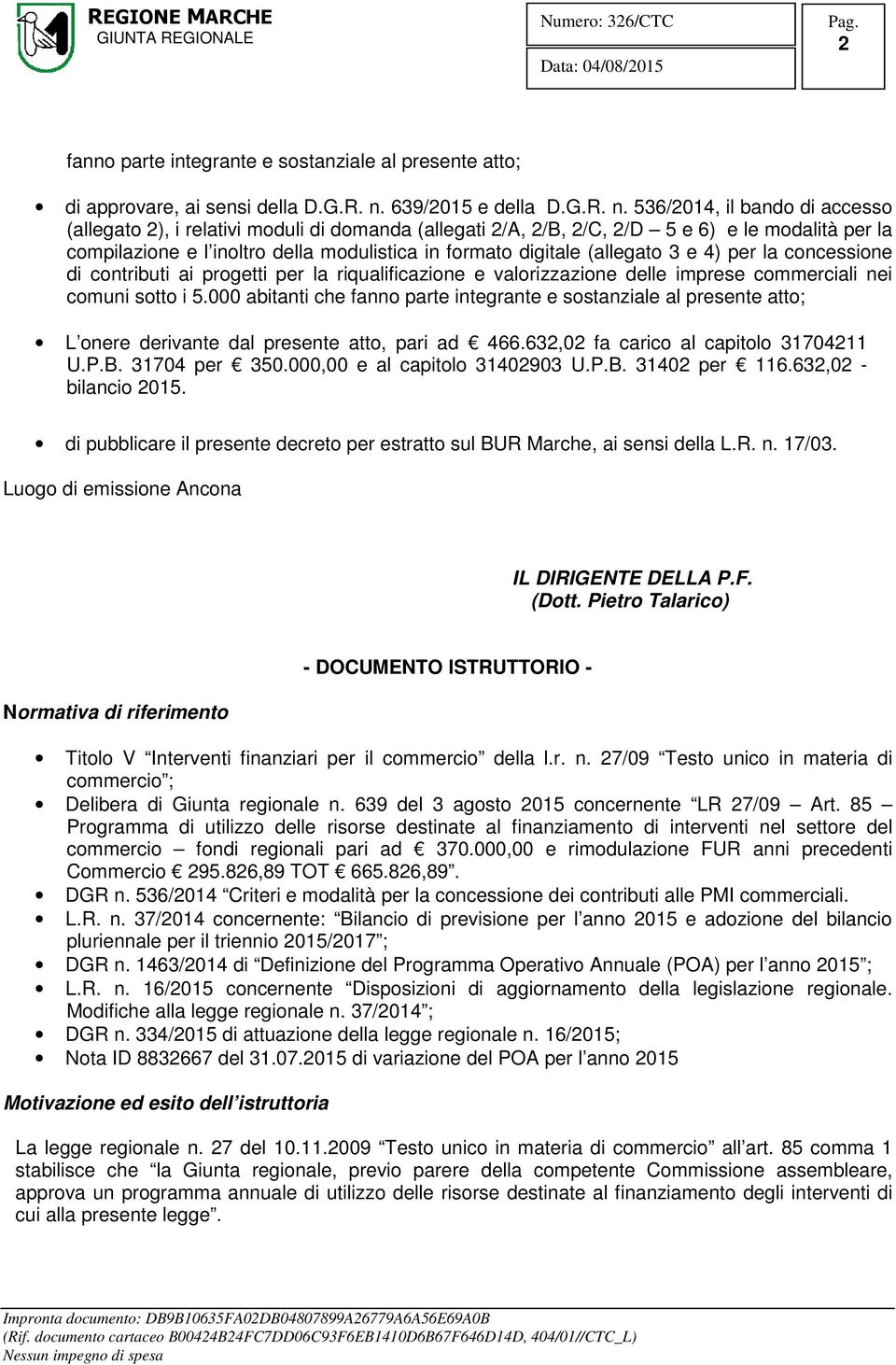 536/2014, il bando di accesso (allegato 2), i relativi moduli di domanda (allegati 2/A, 2/B, 2/C, 2/D 5 e 6) e le modalità per la compilazione e l inoltro della modulistica in formato digitale