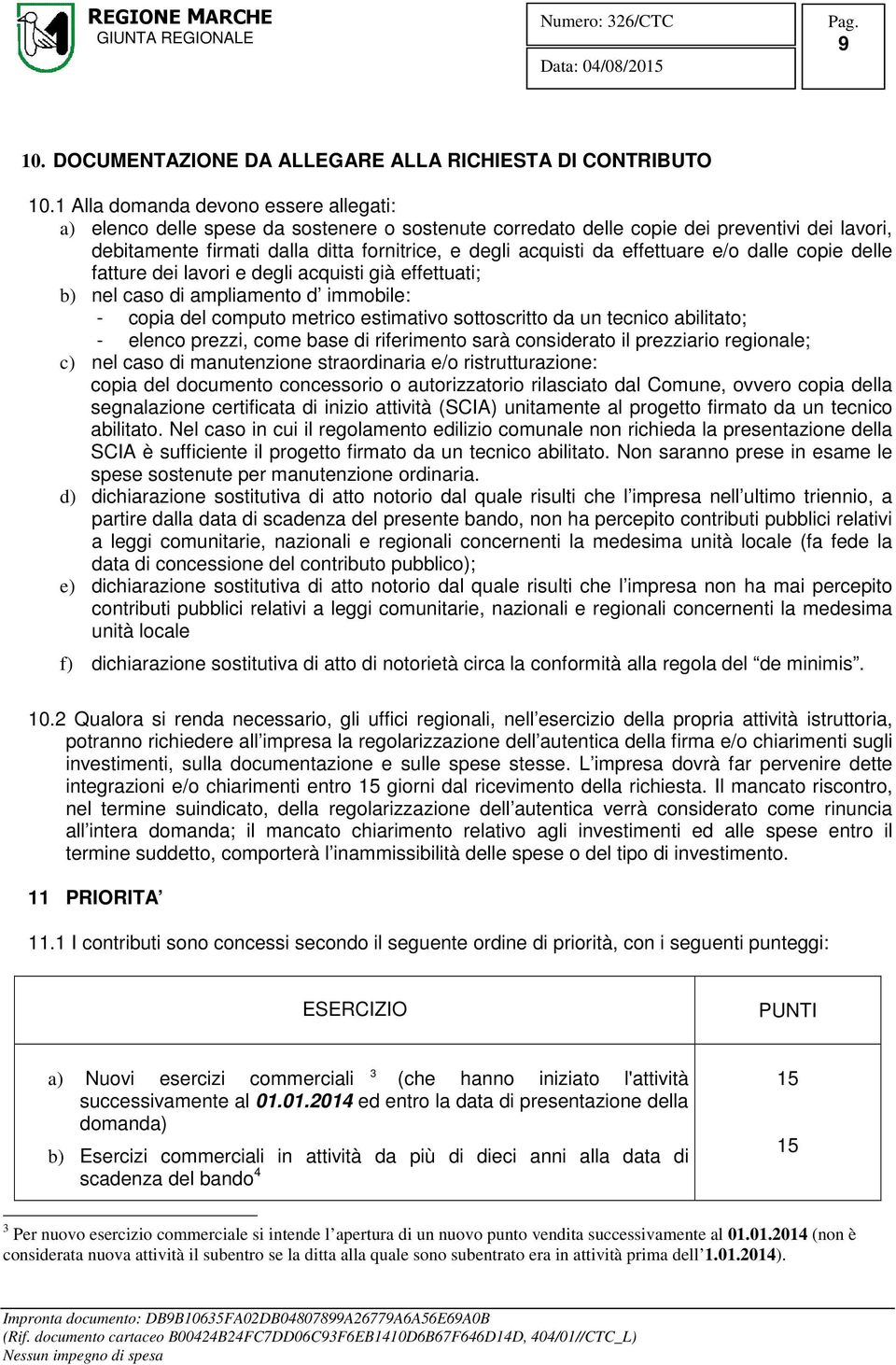 effettuare e/o dalle copie delle fatture dei lavori e degli acquisti già effettuati; b) nel caso di ampliamento d immobile: - copia del computo metrico estimativo sottoscritto da un tecnico