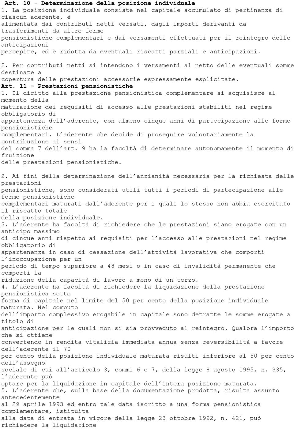 pensionistiche complementari e dai versamenti effettuati per il reintegro delle anticipazioni percepite, ed è ridotta da eventuali riscatti parziali e anticipazioni. 2.