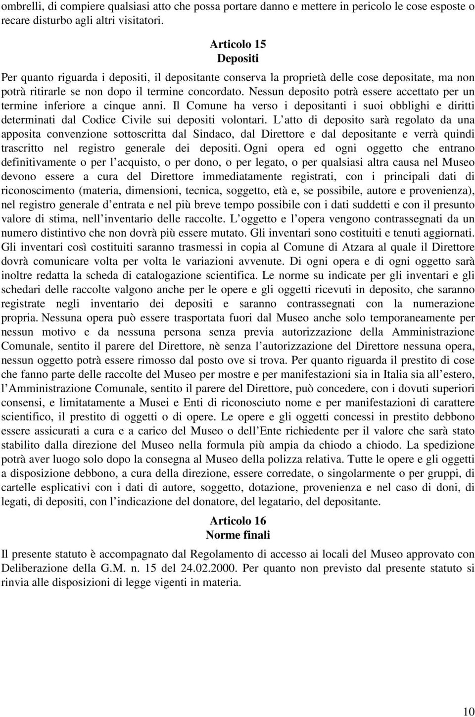 Nessun deposito potrà essere accettato per un termine inferiore a cinque anni. Il Comune ha verso i depositanti i suoi obblighi e diritti determinati dal Codice Civile sui depositi volontari.