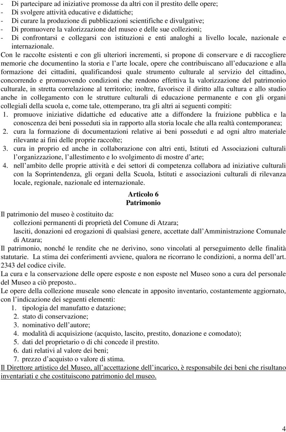 Con le raccolte esistenti e con gli ulteriori incrementi, si propone di conservare e di raccogliere memorie che documentino la storia e l arte locale, opere che contribuiscano all educazione e alla