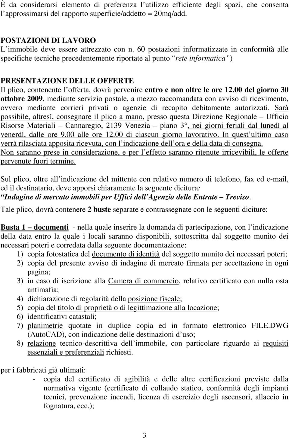 60 postazioni informatizzate in conformità alle specifiche tecniche precedentemente riportate al punto rete informatica ) PRESENTAZIONE DELLE OFFERTE Il plico, contenente l offerta, dovrà pervenire