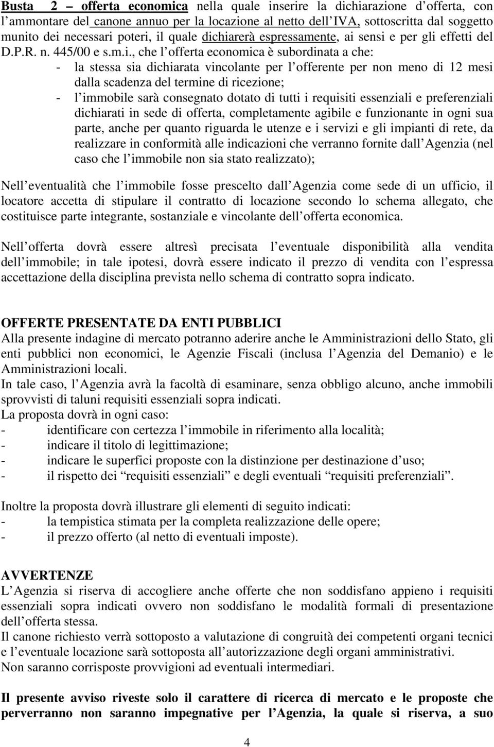 meno di 12 mesi dalla scadenza del termine di ricezione; - l immobile sarà consegnato dotato di tutti i requisiti essenziali e preferenziali dichiarati in sede di offerta, completamente agibile e