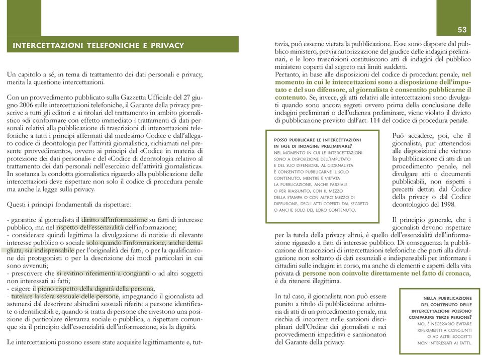 ambito giornalistico «di conformare con effetto immediato i trattamenti di dati personali relativi alla pubblicazione di trascrizioni di intercettazioni telefoniche a tutti i principi affermati dal