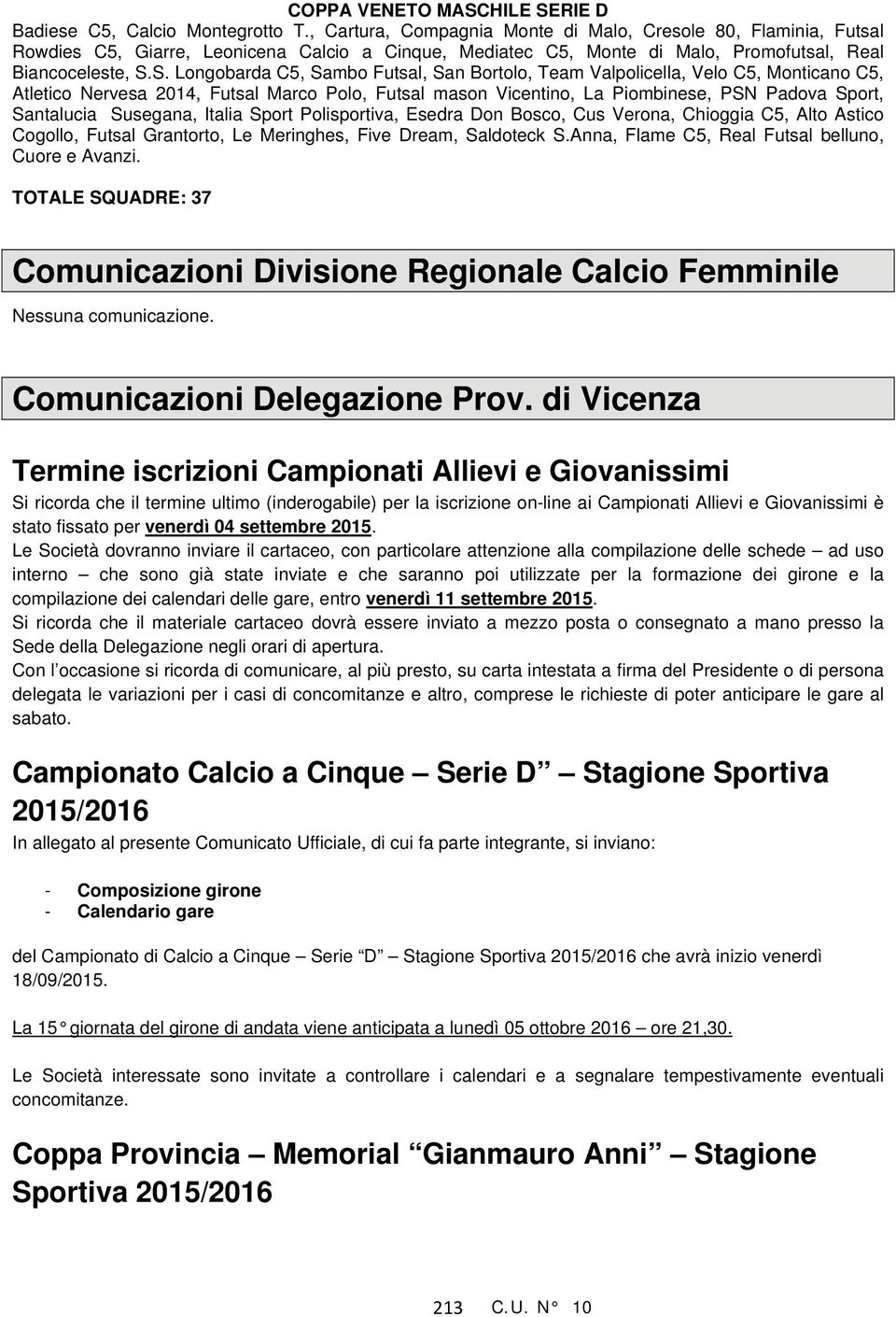 S. Longobarda C5, Sambo Futsal, San Bortolo, Team Valpolicella, Velo C5, Monticano C5, Atletico Nervesa 2014, Futsal Marco Polo, Futsal mason Vicentino, La Piombinese, PSN Padova Sport, Santalucia