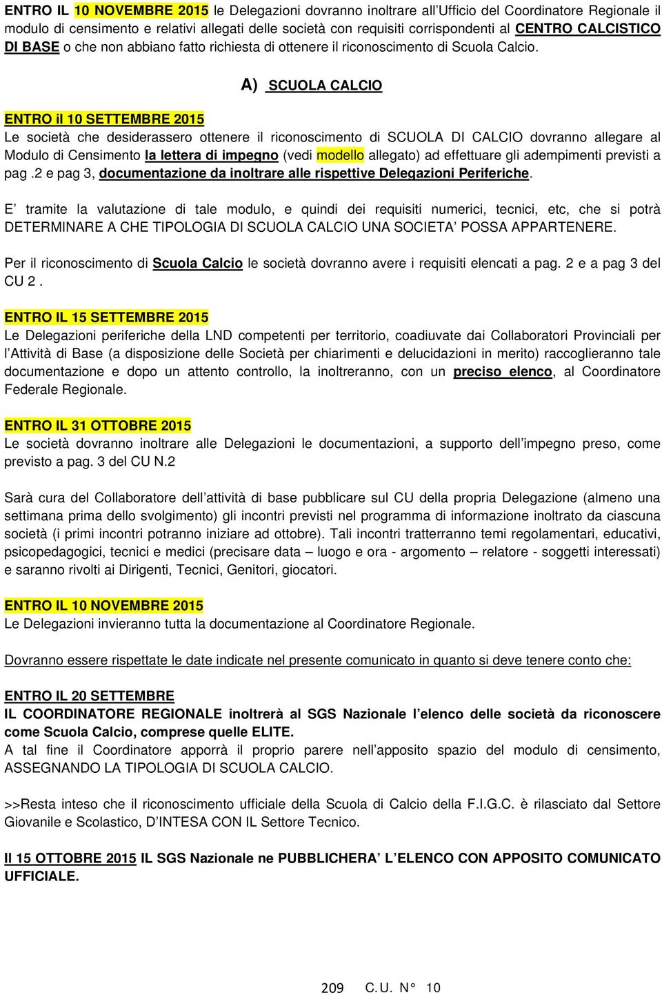 A) SCUOLA CALCIO ENTRO il 10 SETTEMBRE 2015 Le società che desiderassero ottenere il riconoscimento di SCUOLA DI CALCIO dovranno allegare al Modulo di Censimento la lettera di impegno (vedi modello