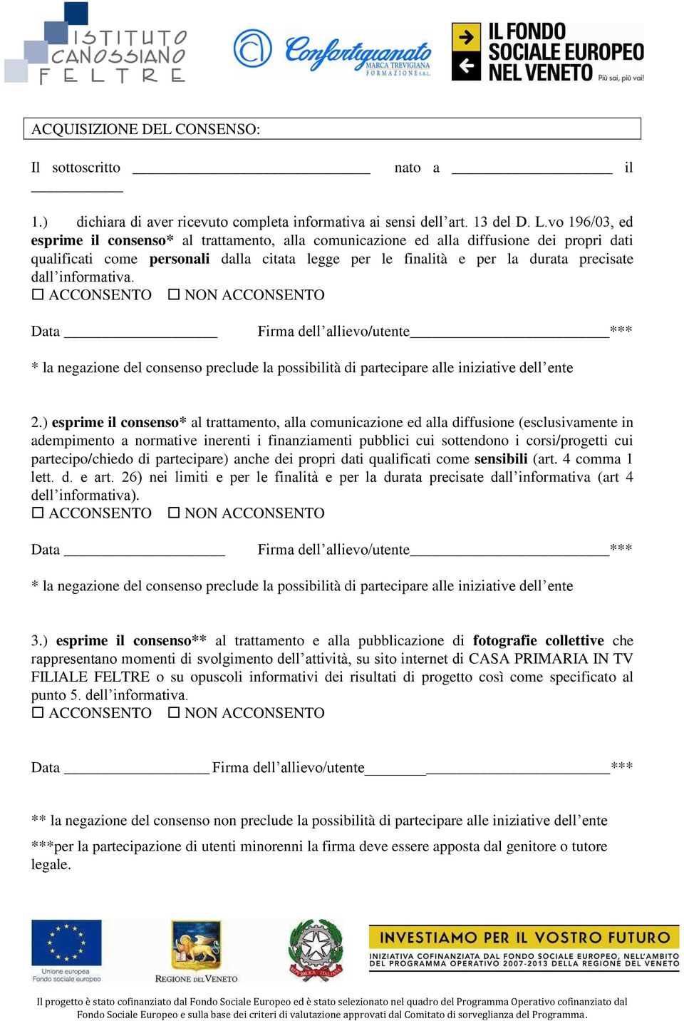 informativa. ACCONSENTO NON ACCONSENTO Data Firma dell allievo/utente *** * la negazione del consenso preclude la possibilità di partecipare alle iniziative dell ente 2.