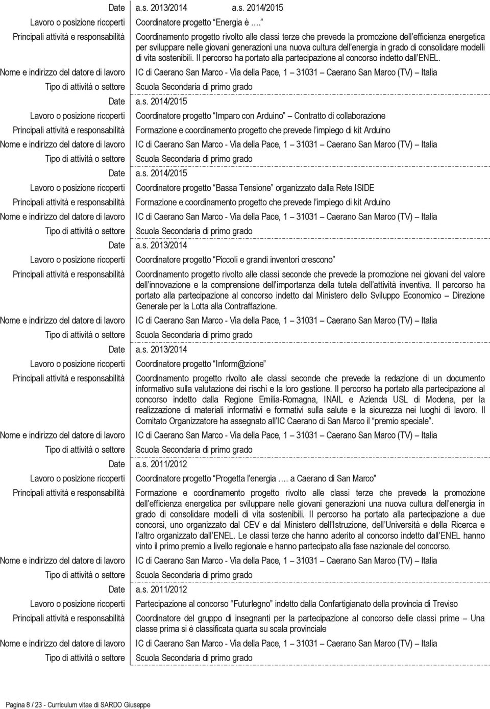 modelli di vita sostenibili. Il percorso ha portato alla partecipazione al concorso indetto dall ENEL. a.s. 2014/2015 Coordinatore progetto Imparo con Arduino Contratto di collaborazione Formazione e coordinamento progetto che prevede l impiego di kit Arduino a.