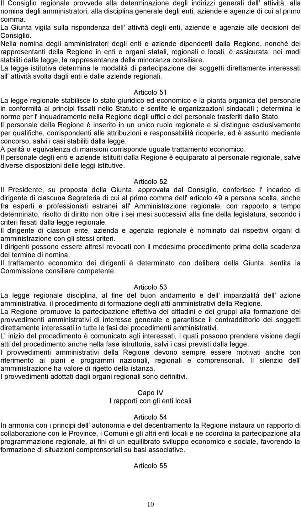 Nella nomina degli amministratori degli enti e aziende dipendenti dalla Regione, nonché dei rappresentanti della Regione in enti e organi statali, regionali e locali, è assicurata, nei modi stabiliti