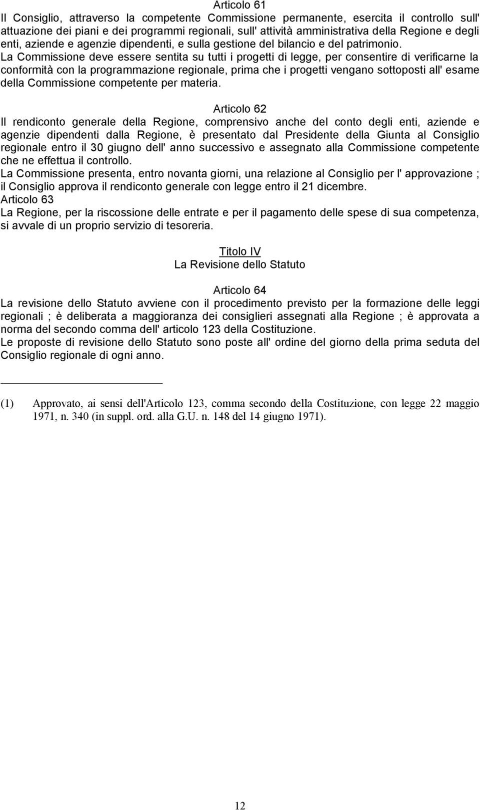 La Commissione deve essere sentita su tutti i progetti di legge, per consentire di verificarne la conformità con la programmazione regionale, prima che i progetti vengano sottoposti all' esame della