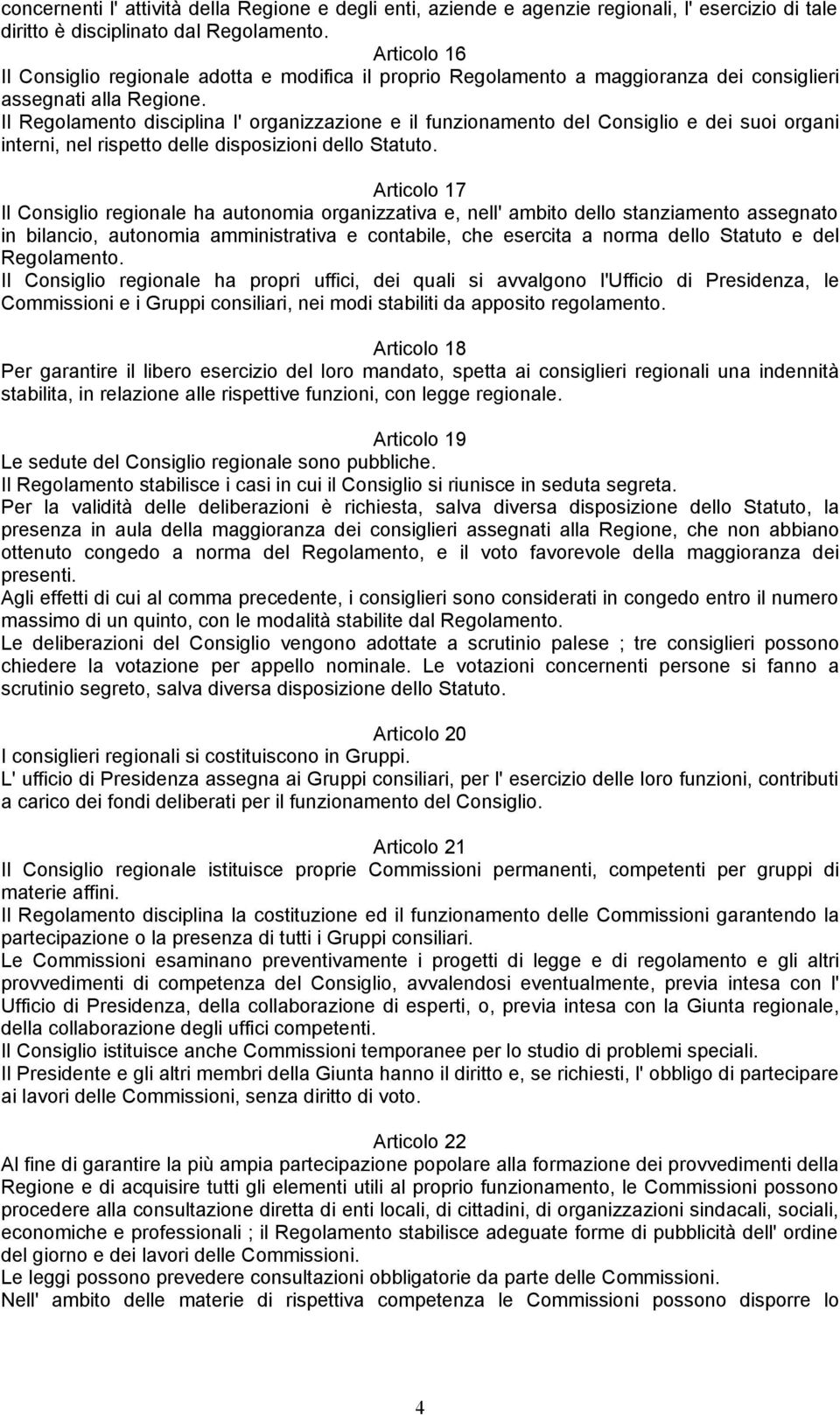 Il Regolamento disciplina l' organizzazione e il funzionamento del Consiglio e dei suoi organi interni, nel rispetto delle disposizioni dello Statuto.