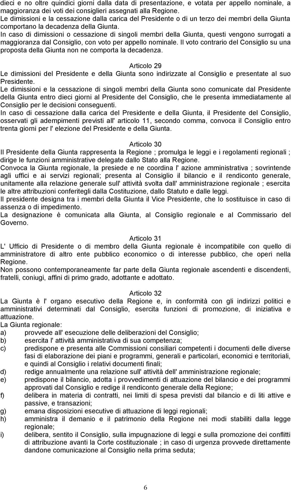 In caso di dimissioni o cessazione di singoli membri della Giunta, questi vengono surrogati a maggioranza dal Consiglio, con voto per appello nominale.