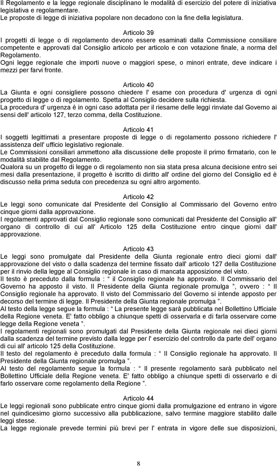 Articolo 39 I progetti di legge o di regolamento devono essere esaminati dalla Commissione consiliare competente e approvati dal Consiglio articolo per articolo e con votazione finale, a norma del