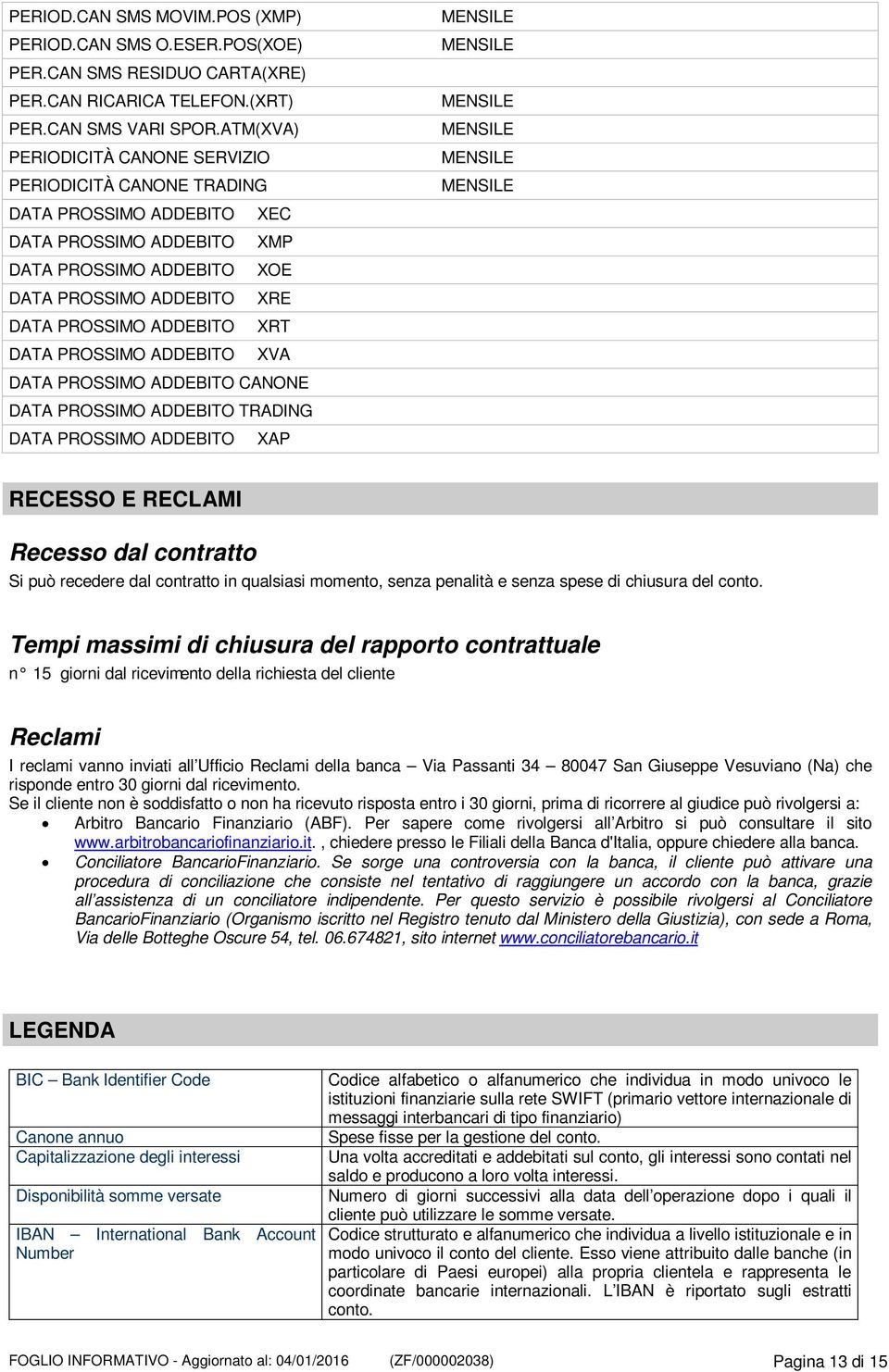 DATA PROSSIMO ADDEBITO XVA DATA PROSSIMO ADDEBITO CANONE DATA PROSSIMO ADDEBITO TRADING DATA PROSSIMO ADDEBITO XAP RECESSO E RECLAMI Recesso dal contratto Si può recedere dal contratto in qualsiasi