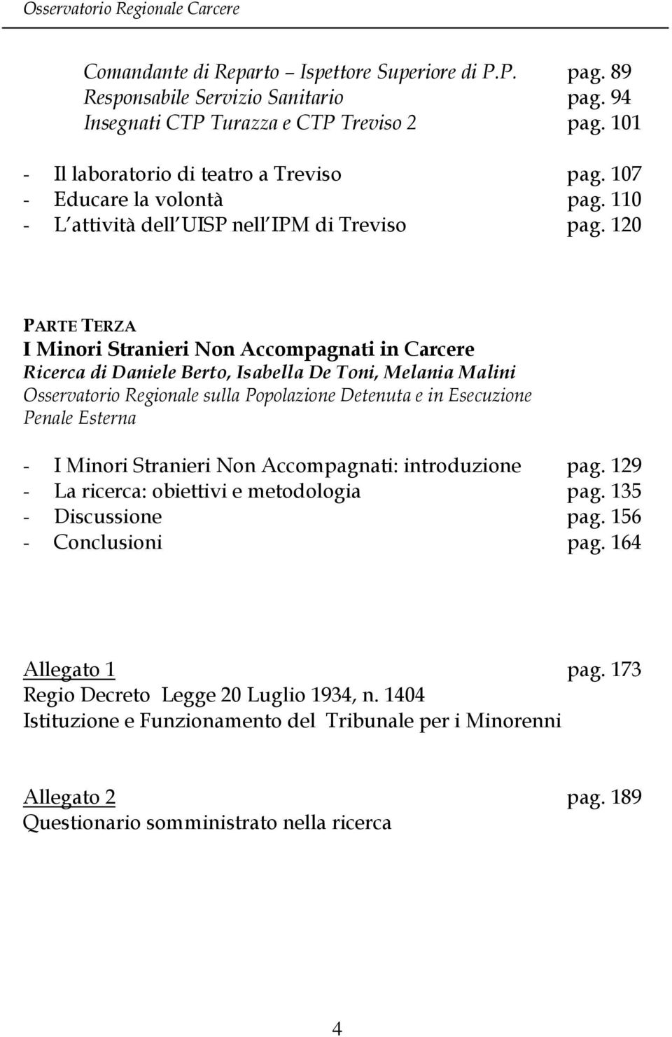 120 PARTE TERZA I Minori Stranieri Non Accompagnati in Carcere Ricerca di Daniele Berto, Isabella De Toni, Melania Malini Osservatorio Regionale sulla Popolazione Detenuta e in Esecuzione Penale