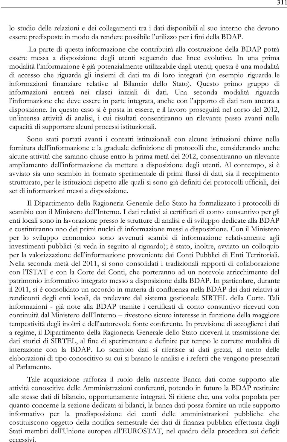 In una prima di accesso che riguarda gli insiemi di dati tra di loro integrati (un esempio riguarda le informazioni finanziare relative al Bilancio dello Stato).