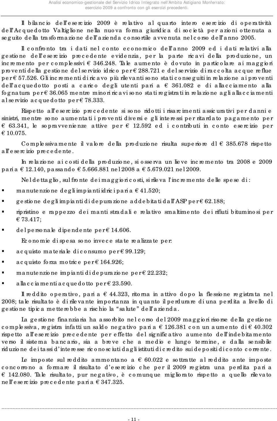 Il confronto tra i dati nel conto economico dell anno 2009 ed i dati relativi alla gestione dell esercizio precedente evidenzia, per la parte ricavi della produzione, un incremento per complessivi