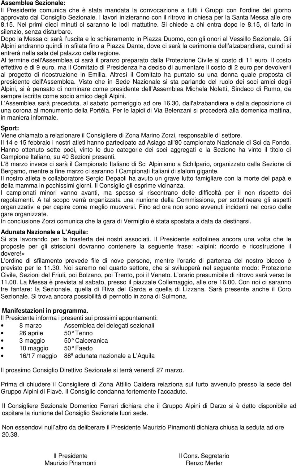 15, di farlo in silenzio, senza disturbare. Dopo la Messa ci sarà l uscita e lo schieramento in Piazza Duomo, con gli onori al Vessillo Sezionale.