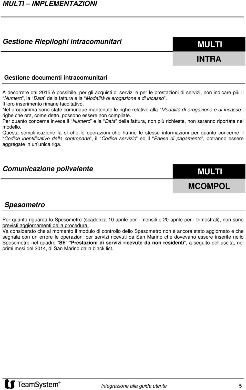 Nel prgramma sn state cmunque mantenute le righe relative alla Mdalità di ergazine e di incass, righe che ra, cme dett, pssn essere nn cmpilate.