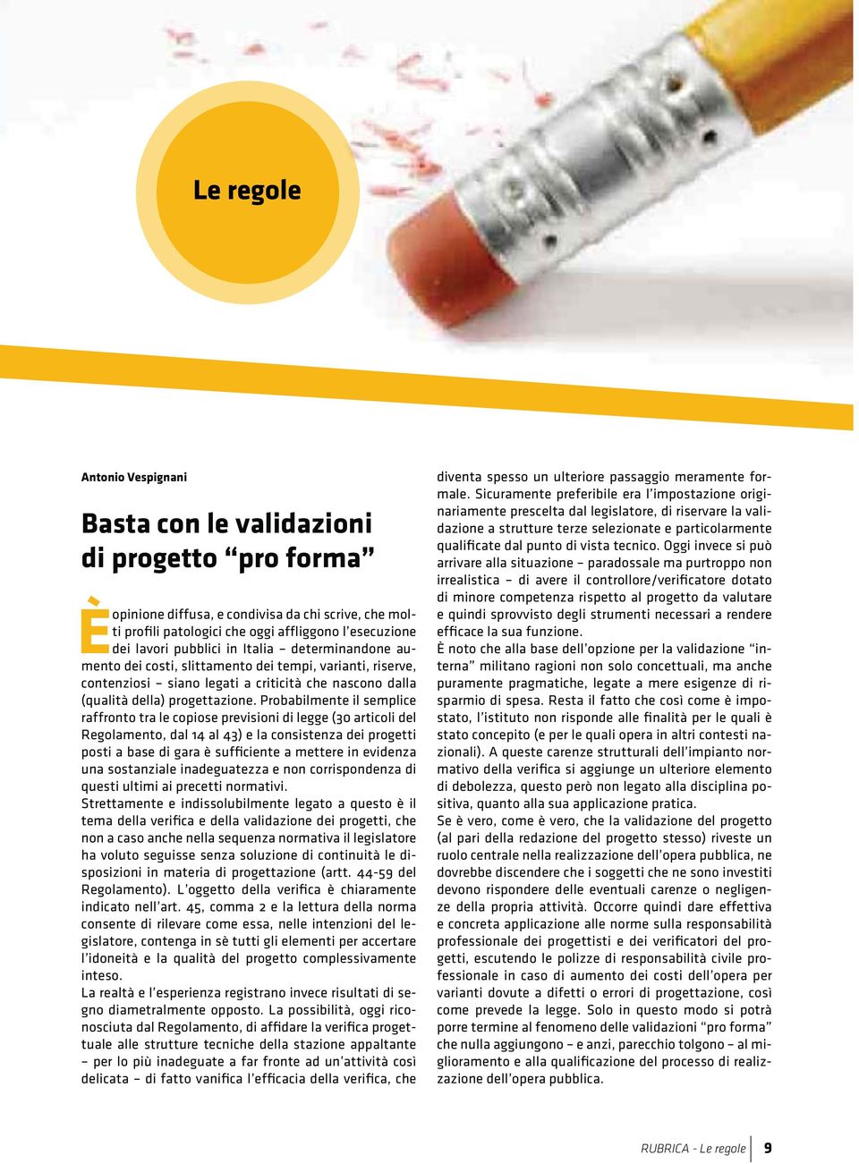 Probabilmente il semplice raffronto tra le copiose previsioni di legge (30 articoli del Regolamento, dal 14 al 43) e la consistenza dei progetti posti a base di gara è sufficiente a mettere in