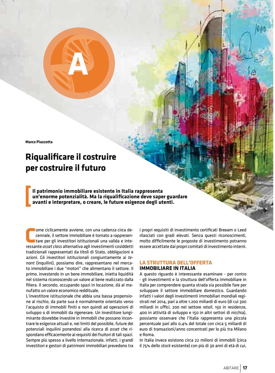 Come ciclicamente avviene, con una cadenza circa decennale, il settore immobiliare è tornato a rappresentare per gli investitori istituzionali una valida e interessante asset class alternativa agli