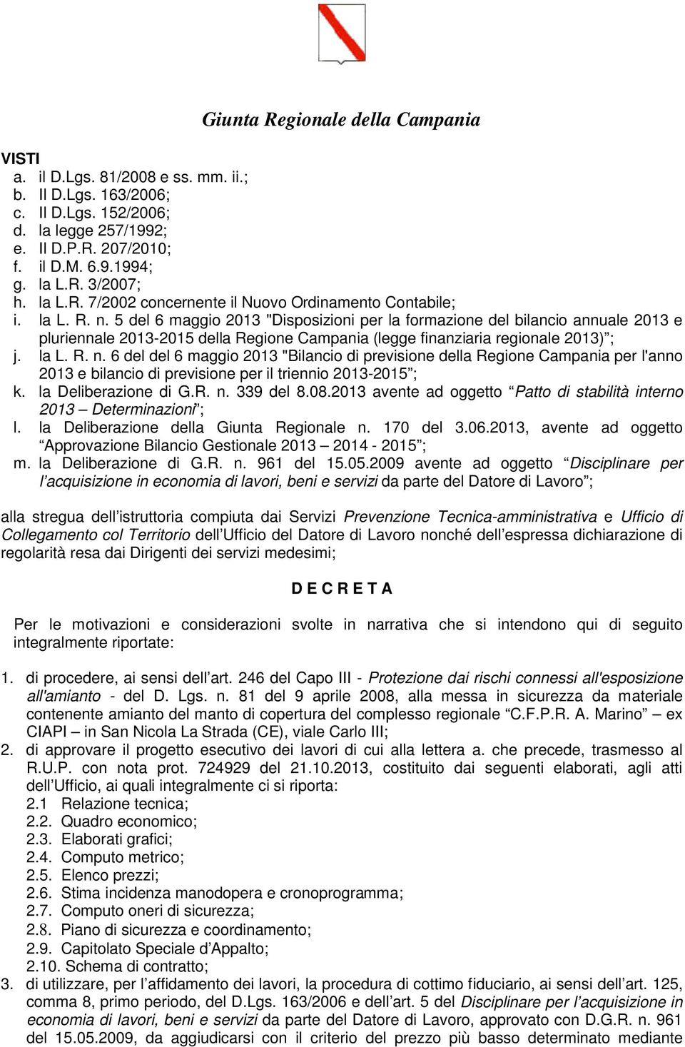 la Deliberazione di G.R. n. 339 del 8.08.2013 avente ad oggetto Patto di stabilità interno 2013 Determinazioni ; l. la Deliberazione della Giunta Regionale n. 170 del 3.06.