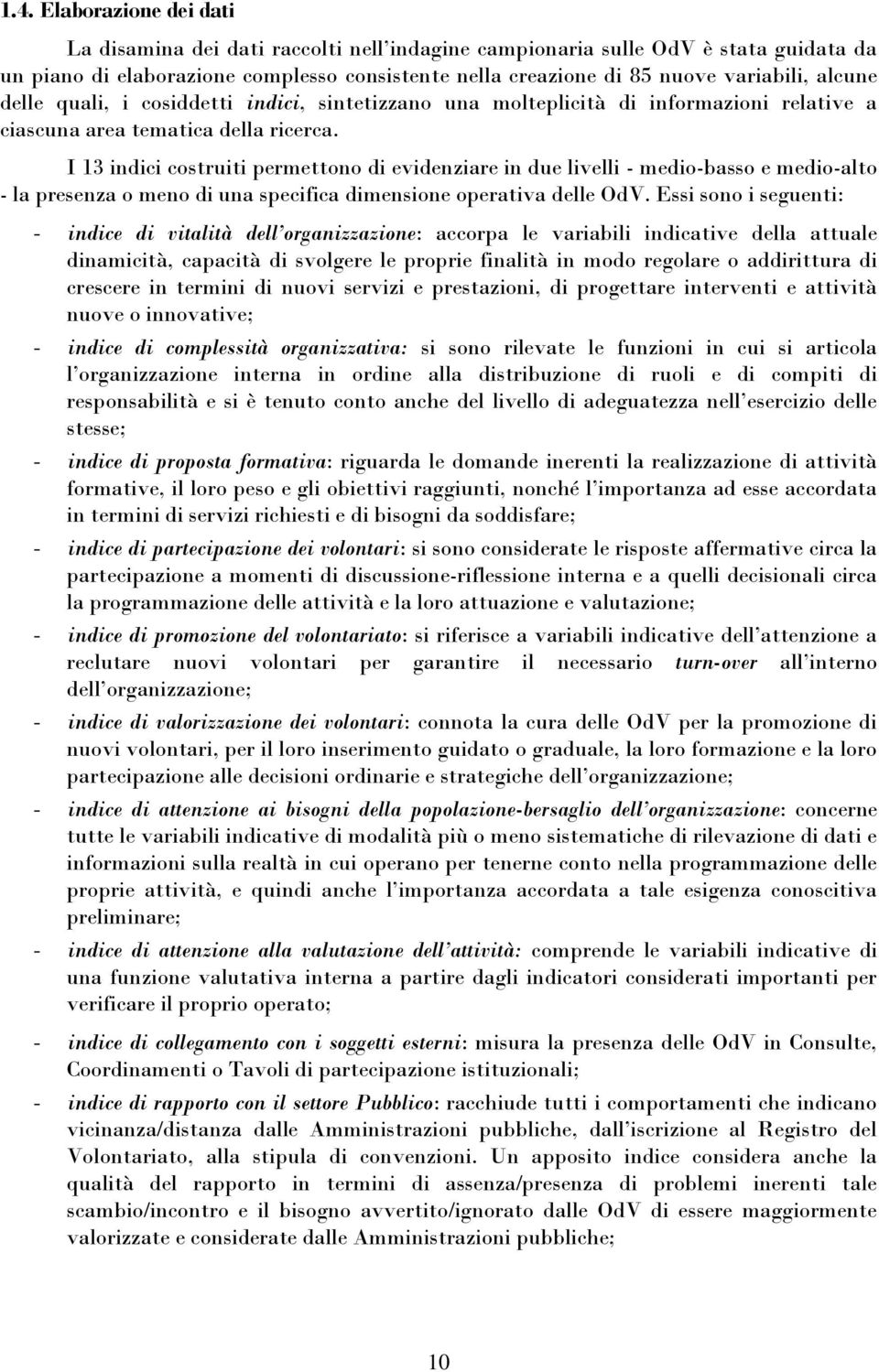 I 13 indici costruiti permettono di evidenziare in due livelli - medio-basso e medio-alto - la presenza o meno di una specifica dimensione operativa delle OdV.