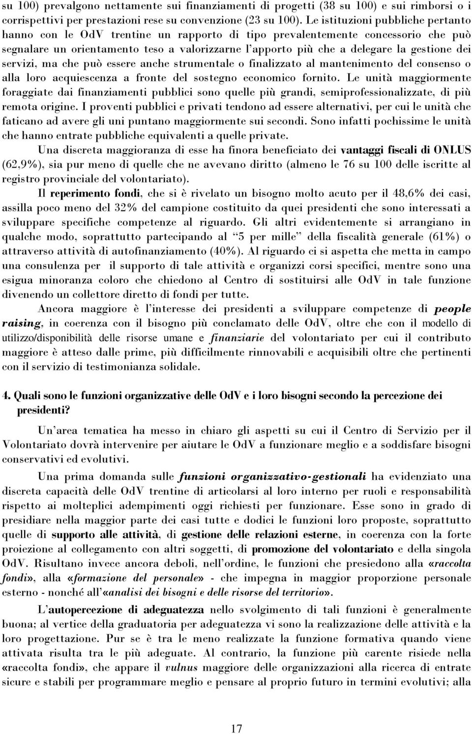 gestione dei servizi, ma che può essere anche strumentale o finalizzato al mantenimento del consenso o alla loro acquiescenza a fronte del sostegno economico fornito.