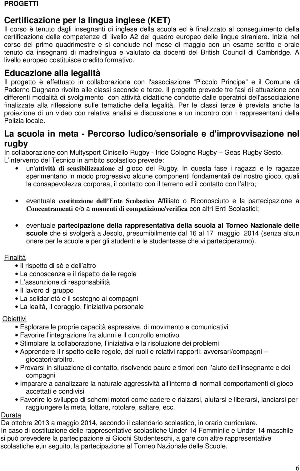 Inizia nel corso del primo quadrimestre e si conclude nel mese di maggio con un esame scritto e orale tenuto da insegnanti di madrelingua e valutato da docenti del British Council di Cambridge.