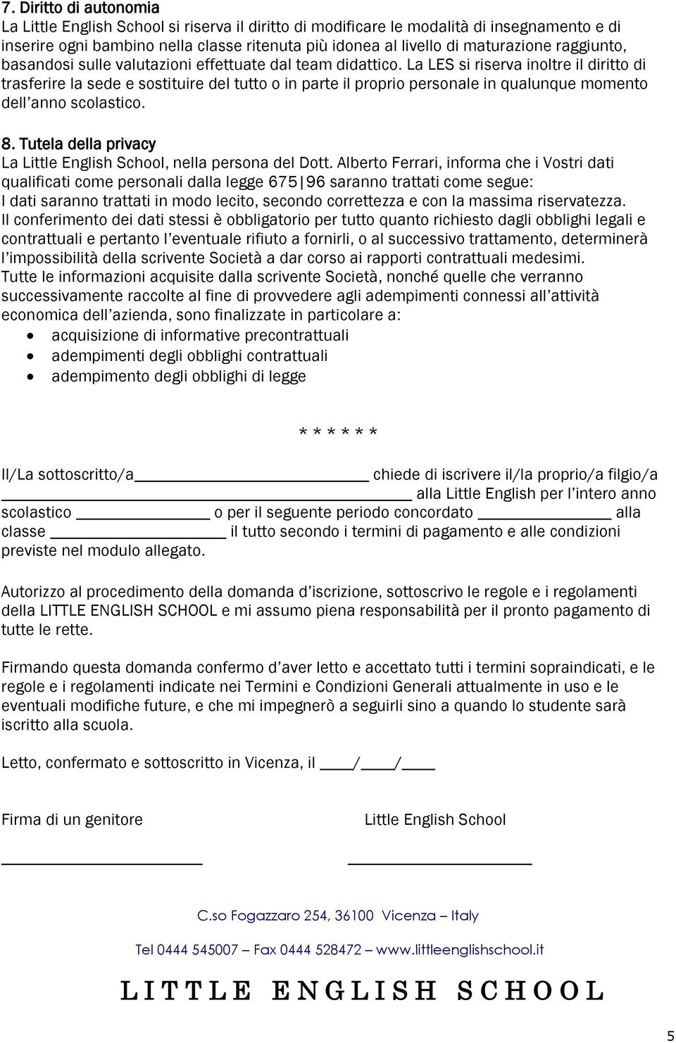 La LES si riserva inoltre il diritto di trasferire la sede e sostituire del tutto o in parte il proprio personale in qualunque momento dell anno scolastico. 8.