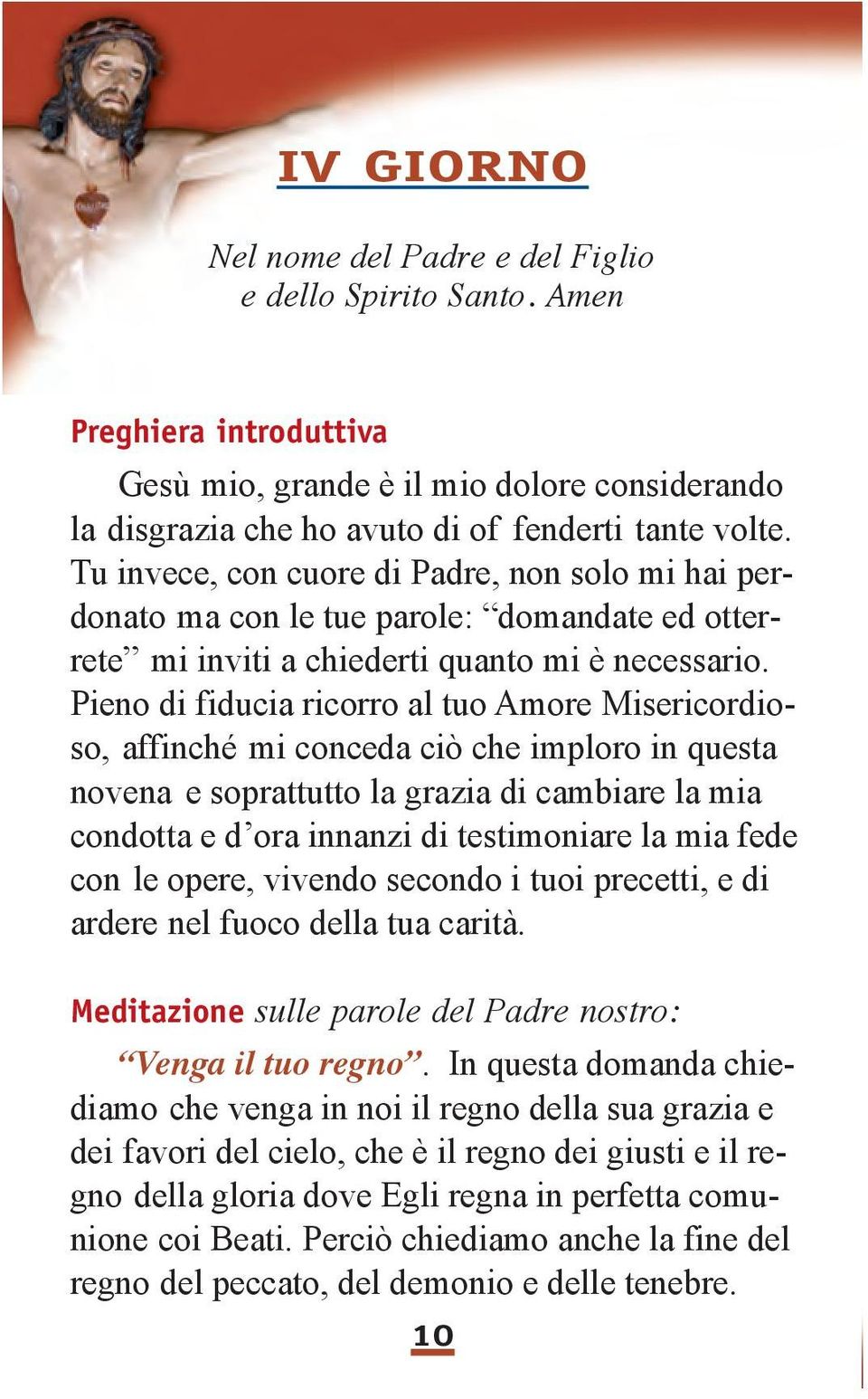 Pieno di fiducia ricorro al tuo Amore Misericordioso, affinché mi conceda ciò che imploro in questa novena e soprattutto la grazia di cambiare la mia condotta e d ora innanzi di testimoniare la mia