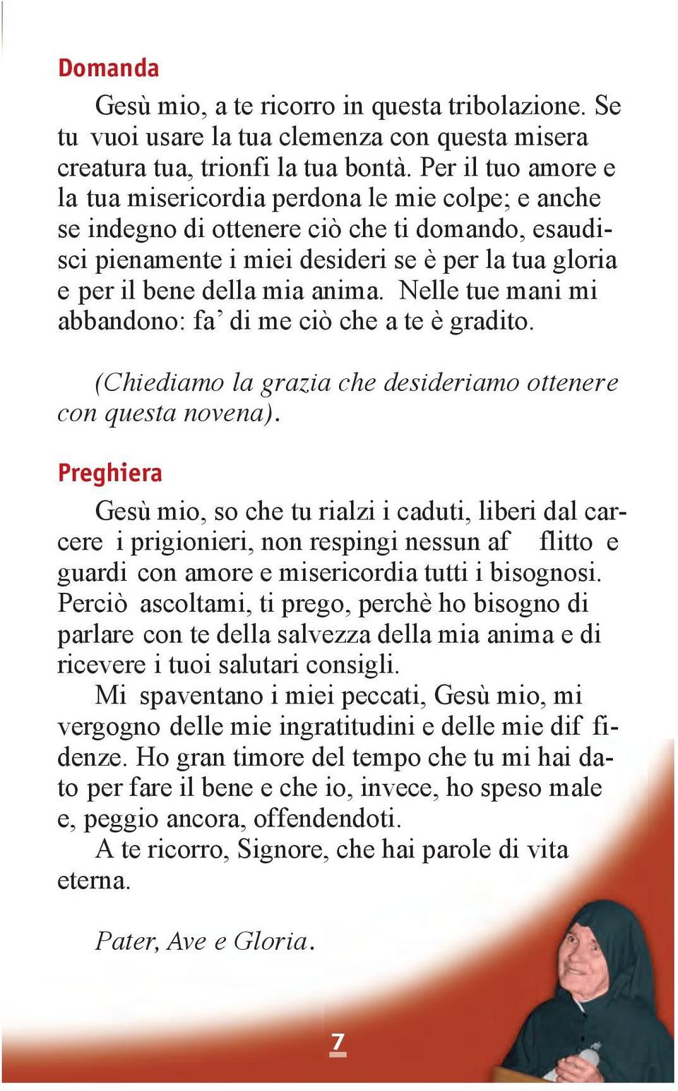 anima. Nelle tue mani mi abbandono: fa di me ciò che a te è gradito. (Chiediamo la grazia che desideriamo ottenere con questa novena).