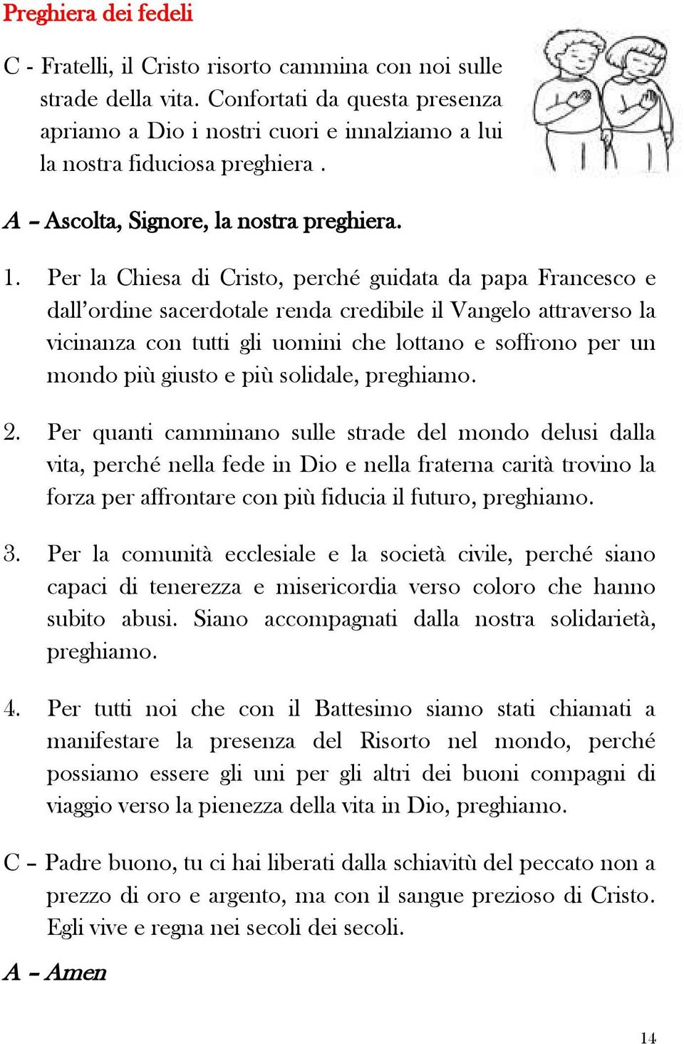 Per la Chiesa di Cristo, perché guidata da papa Francesco e dall ordine sacerdotale renda credibile il Vangelo attraverso la vicinanza con tutti gli uomini che lottano e soffrono per un mondo più