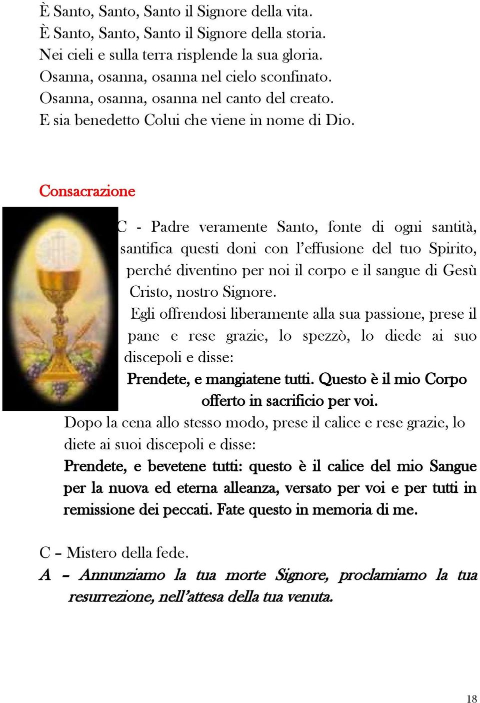 Consacrazione C - Padre veramente Santo, fonte di ogni santità, santifica questi doni con l effusione del tuo Spirito, perché diventino per noi il corpo e il sangue di Gesù Cristo, nostro Signore.