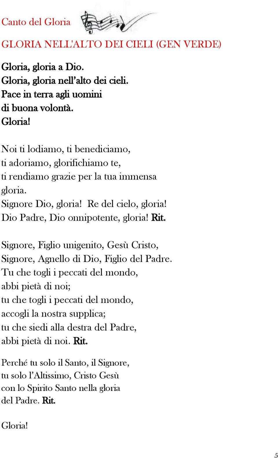 Tu che togli i peccati del mondo, abbi pietà di noi; tu che togli i peccati del mondo, accogli la nostra supplica; tu che siedi alla destra del Padre, abbi pietà di noi. Rit.