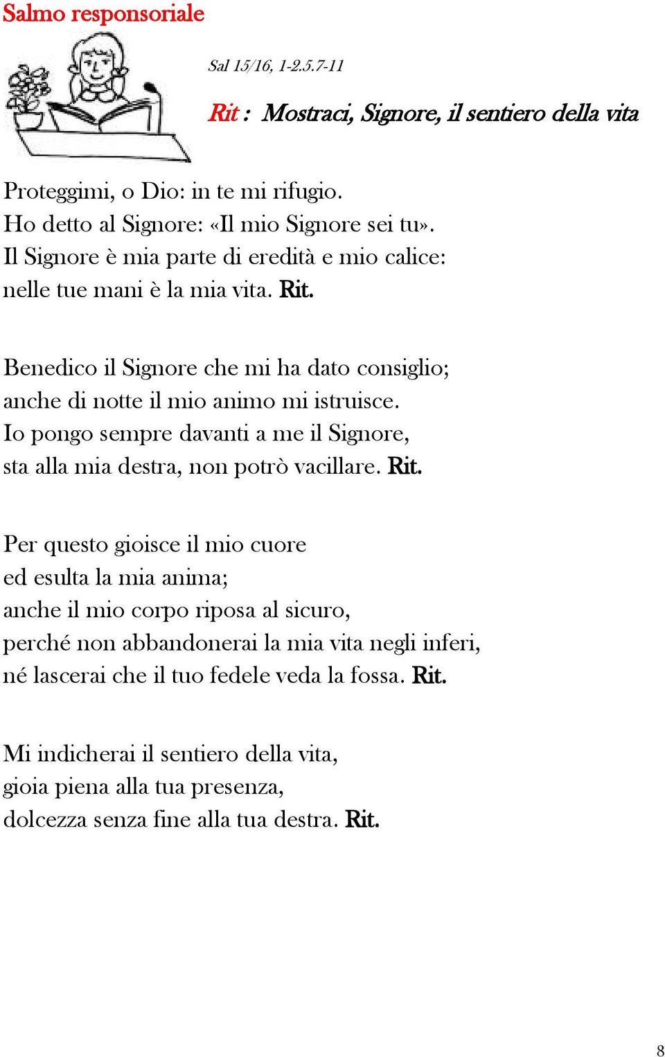 Io pongo sempre davanti a me il Signore, sta alla mia destra, non potrò vacillare. Rit.