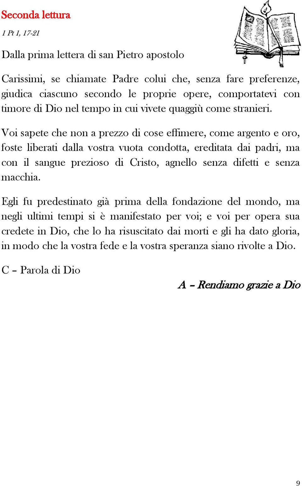 Voi sapete che non a prezzo di cose effimere, come argento e oro, foste liberati dalla vostra vuota condotta, ereditata dai padri, ma con il sangue prezioso di Cristo, agnello senza difetti e