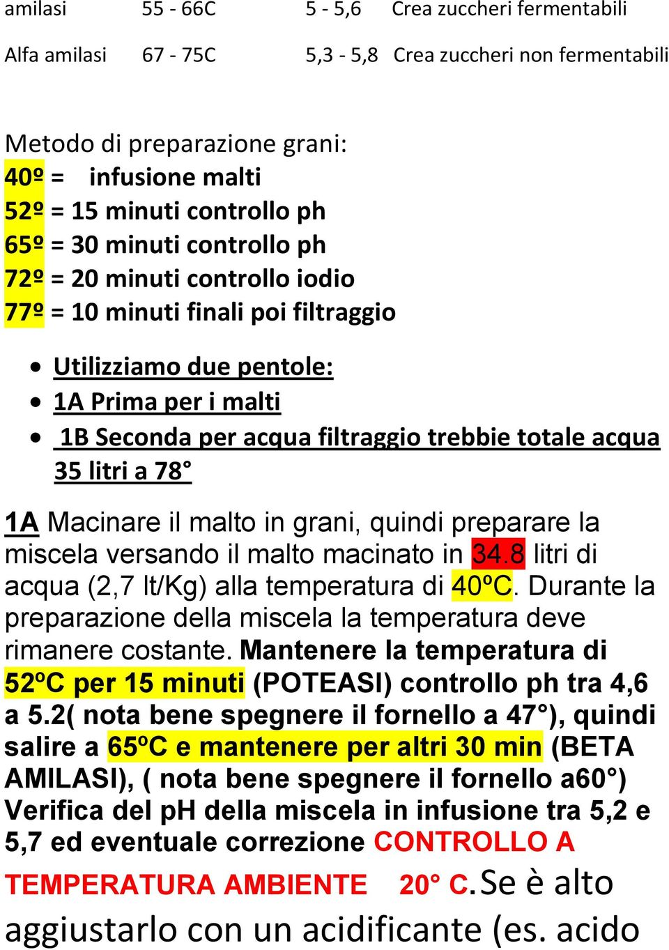 78 1A Macinare il malto in grani, quindi preparare la miscela versando il malto macinato in 34.8 litri di acqua (2,7 lt/kg) alla temperatura di 40ºC.