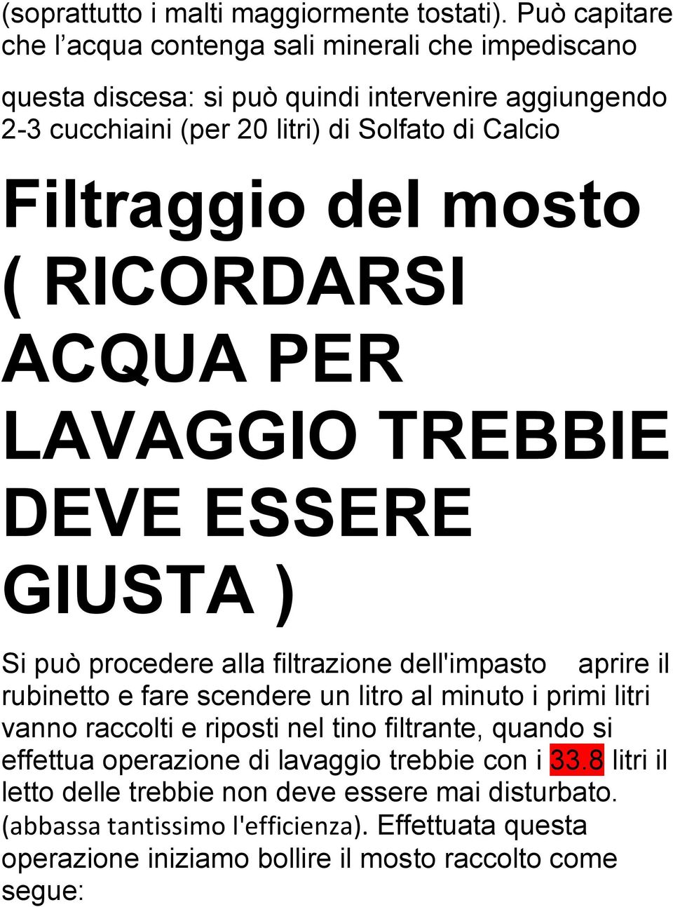 Filtraggio del mosto ( RICORDARSI ACQUA PER LAVAGGIO TREBBIE DEVE ESSERE GIUSTA ) Si può procedere alla filtrazione dell'impasto aprire il rubinetto e fare scendere un