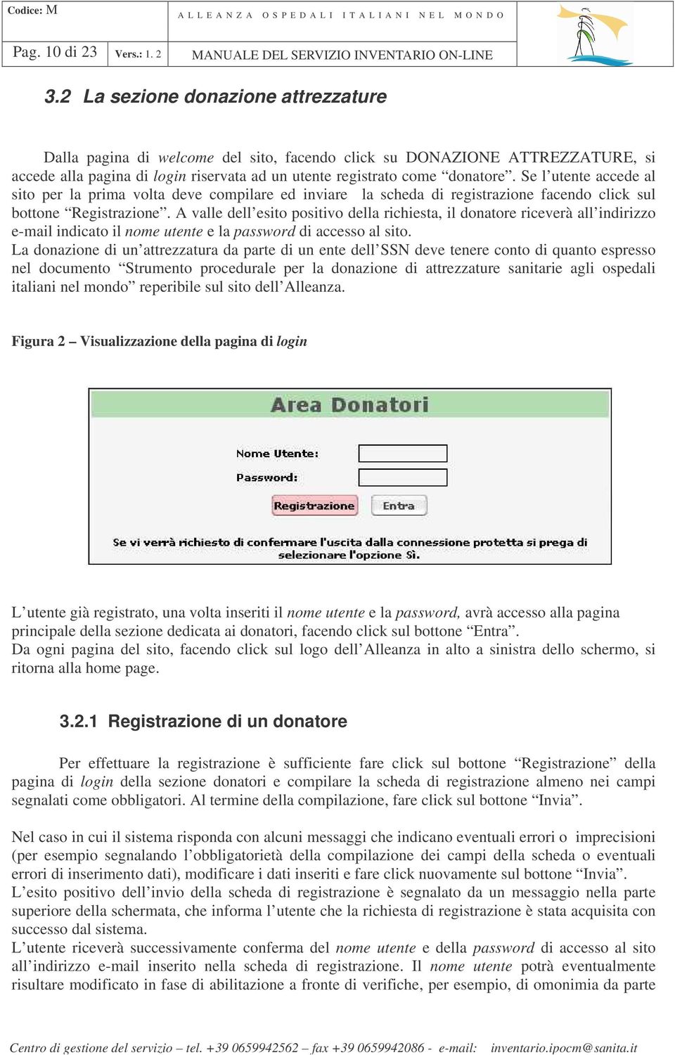 Se l utente accede al sito per la prima volta deve compilare ed inviare la scheda di registrazione facendo click sul bottone Registrazione.