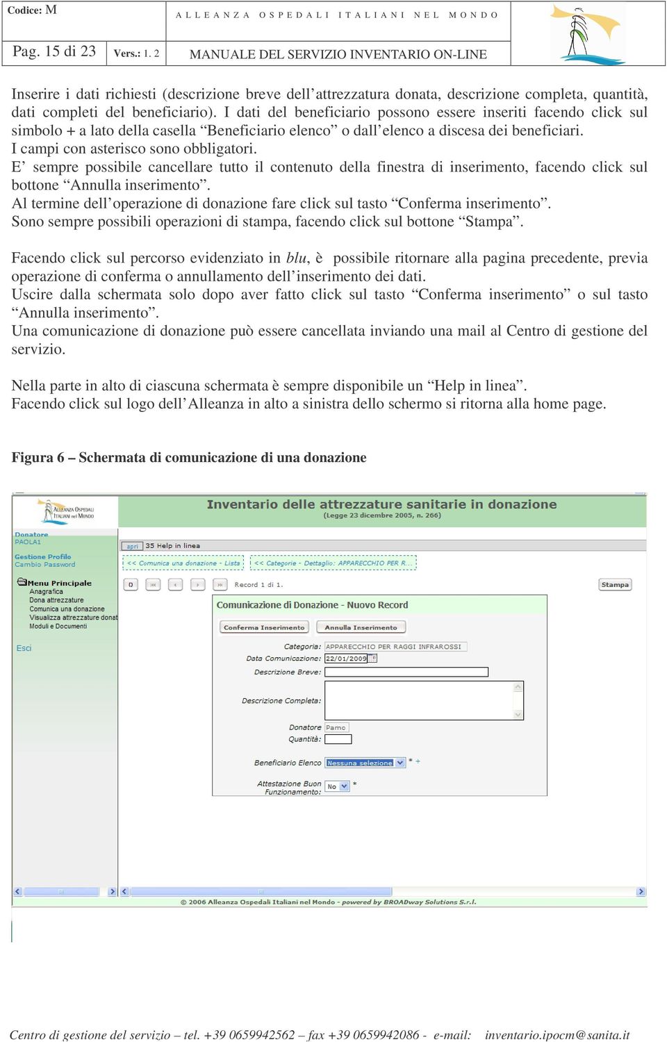 I dati del beneficiario possono essere inseriti facendo click sul simbolo + a lato della casella Beneficiario elenco o dall elenco a discesa dei beneficiari. I campi con asterisco sono obbligatori.