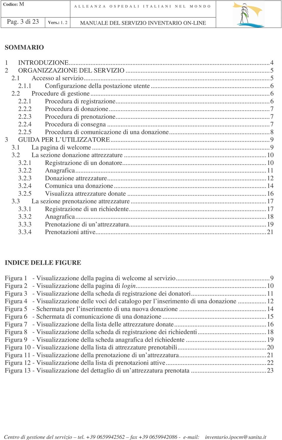 ..8 3 GUIDA PER L UTILIZZATORE...9 3.1 La pagina di welcome...9 3.2 La sezione donazione attrezzature...10 3.2.1 Registrazione di un donatore...10 3.2.2 Anagrafica...11 3.2.3 Donazione attrezzature.