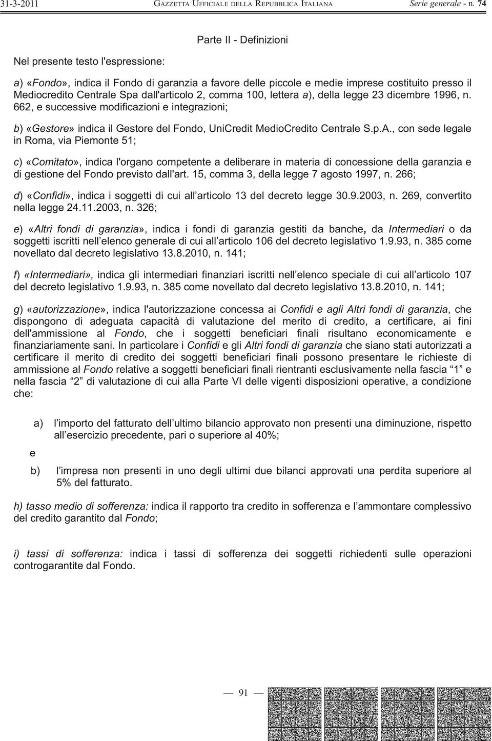 , con sede legale in Roma, via Piemonte 51; c) «Comitato», indica l'organo competente a deliberare in materia di concessione della garanzia e di gestione del Fondo previsto dall'art.