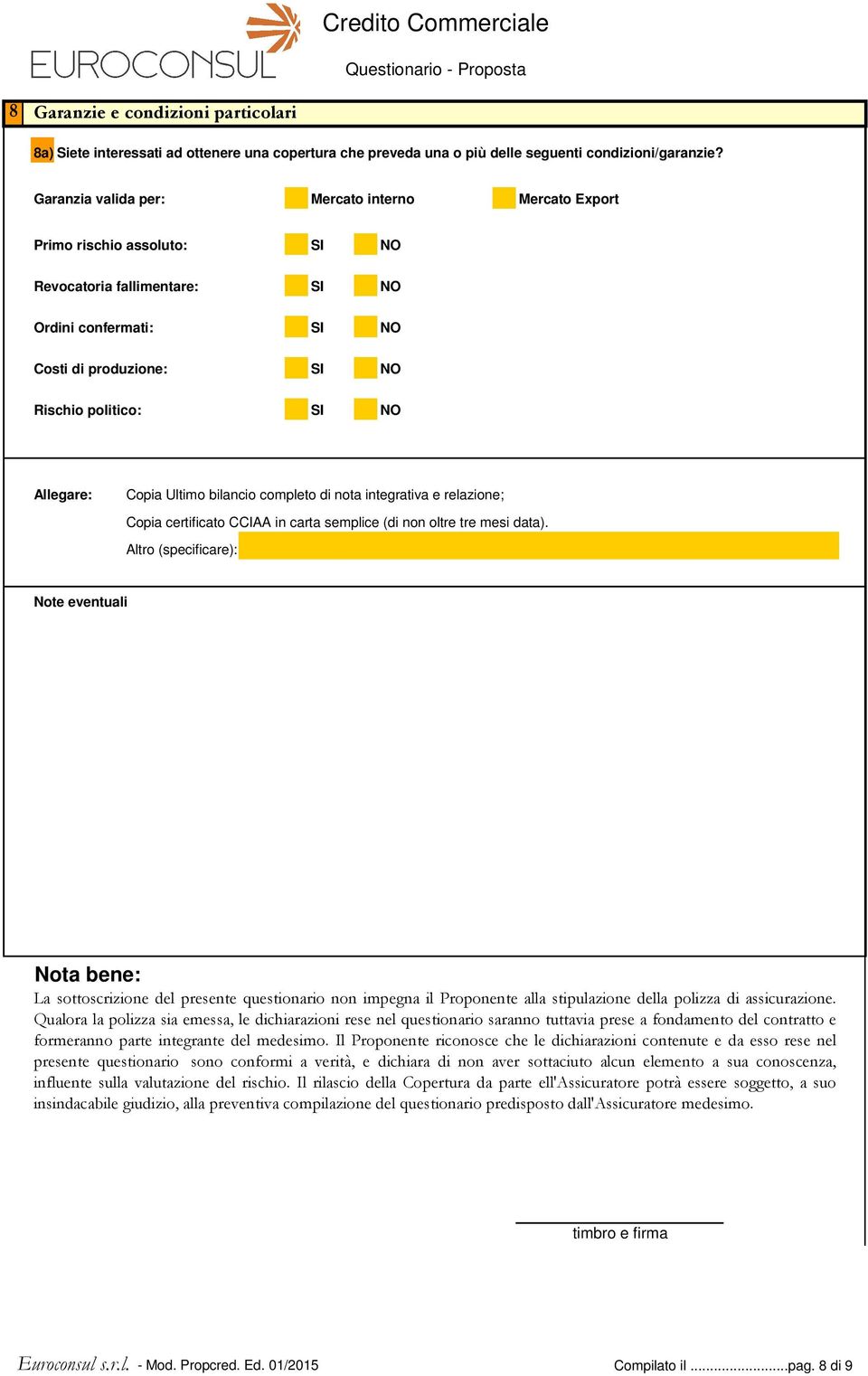 completo di nota integrativa e relazione; Copia certificato CCIAA in carta semplice (di non oltre tre mesi data).